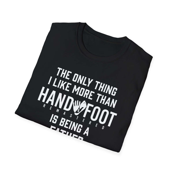Black softstyle t-shirt with 'The Only Thing I Like More Than Hand and Foot is Being a Father' graphic design.