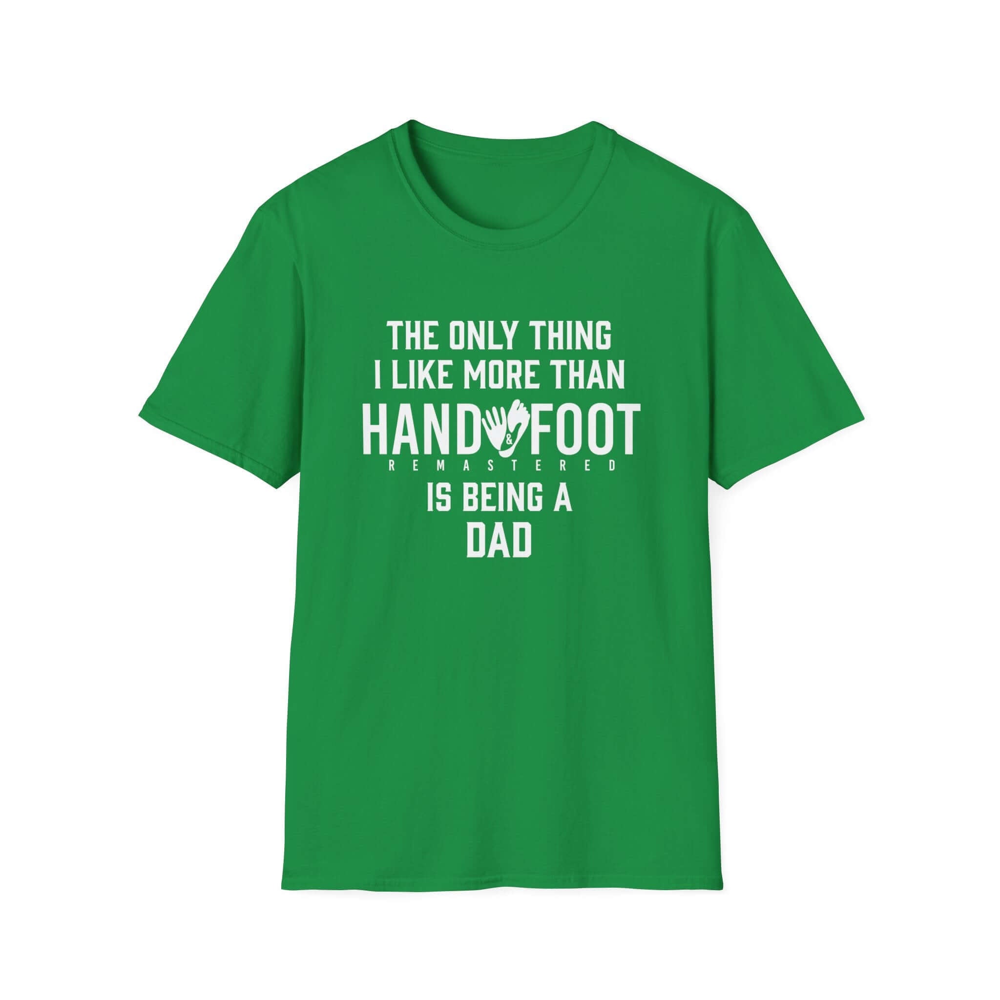 Green soft-style t-shirt with text: 'The only thing I like more than hand and foot is being a dad'