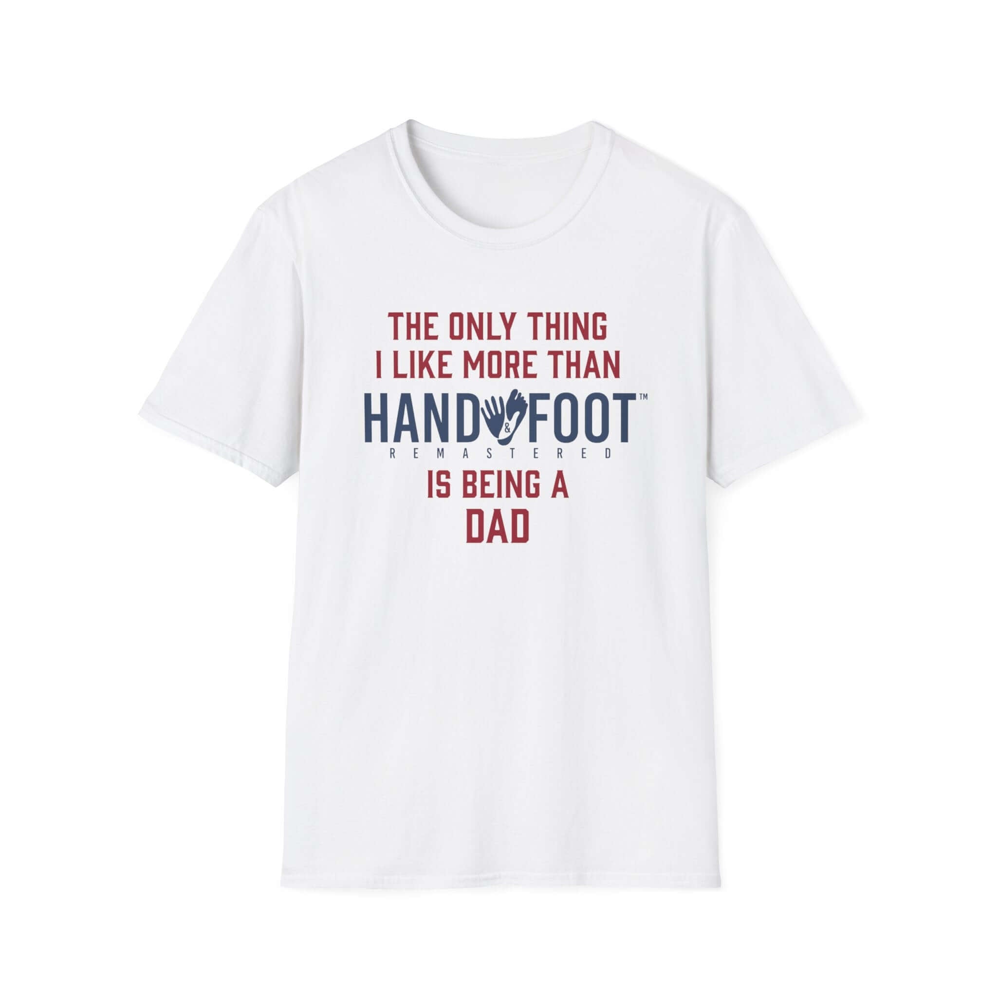 White soft-style t-shirt featuring 'The only thing I like more than Hand and Foot is being a Dad' text design.