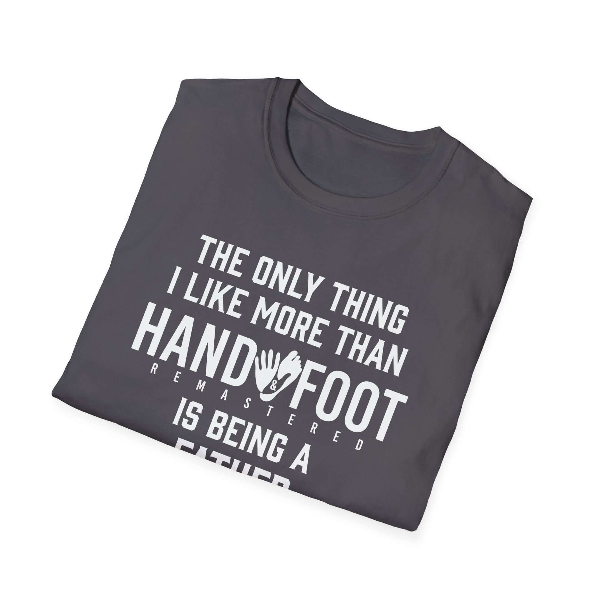 Dark gray softstyle t-shirt featuring the text 'The only thing I like more than Hand & Foot is being a father.'