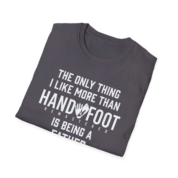 Dark gray softstyle t-shirt featuring the text 'The only thing I like more than Hand & Foot is being a father.'