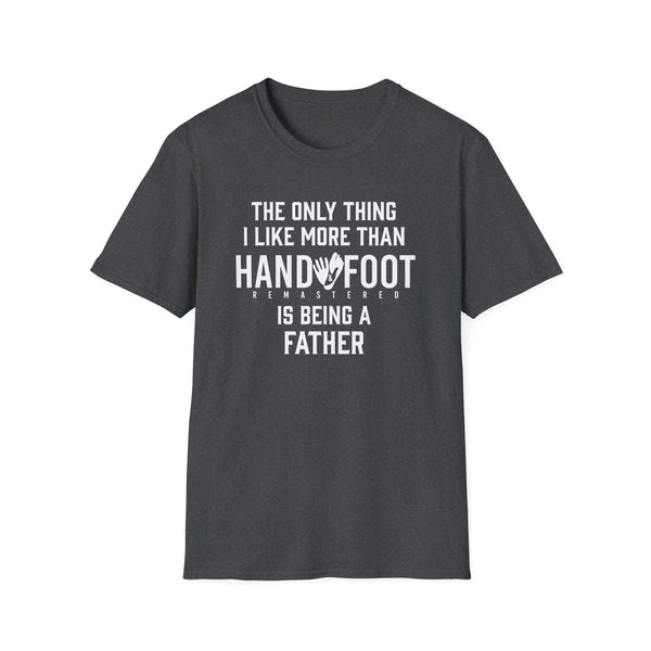 Charcoal soft-style t-shirt with humorous text for dads, featuring 'The only thing I like more than Hand & Foot is being a father'.