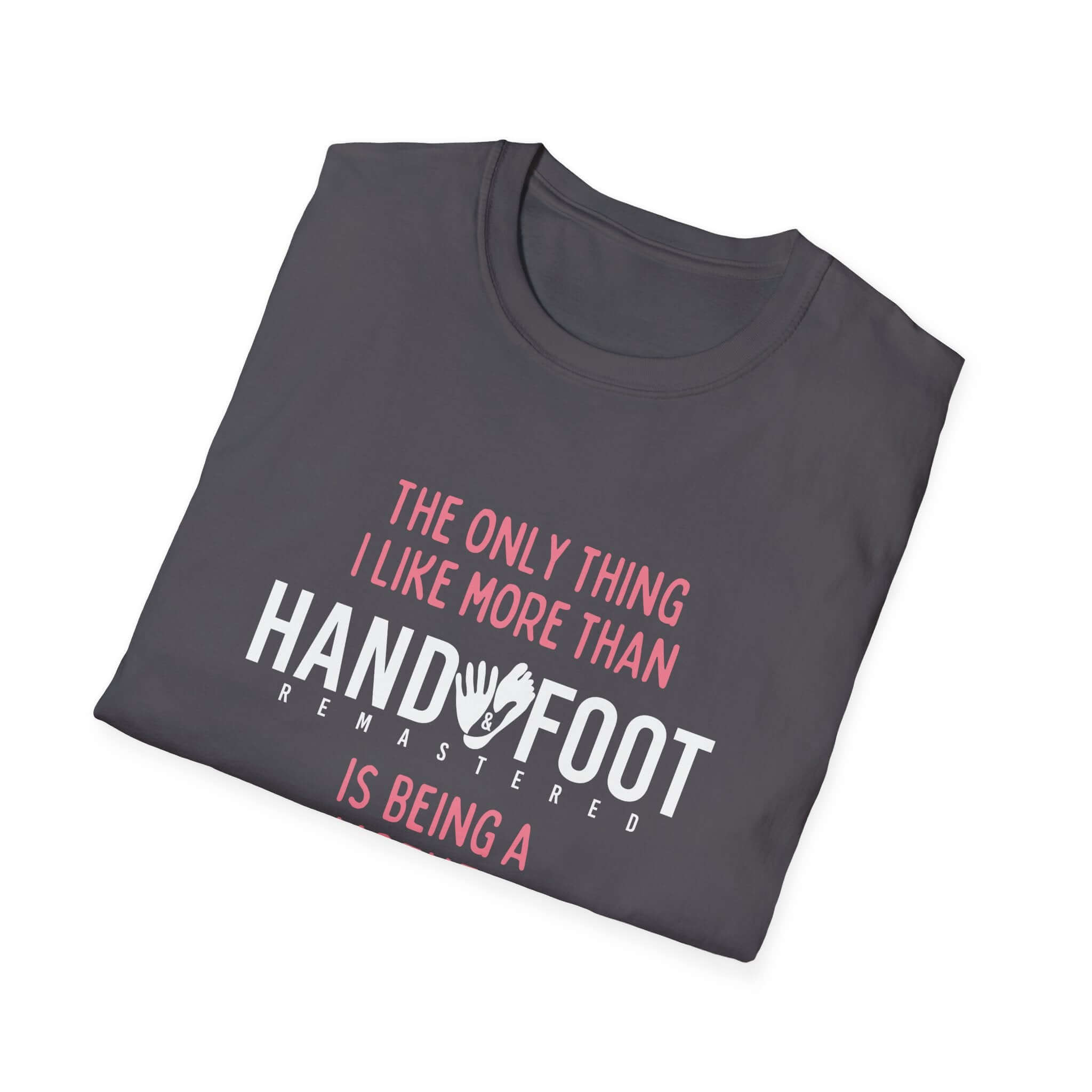 Folded gray softstyle t-shirt with printed message 'The only thing I like more than Handy Foot is being a' in white and pink lettering