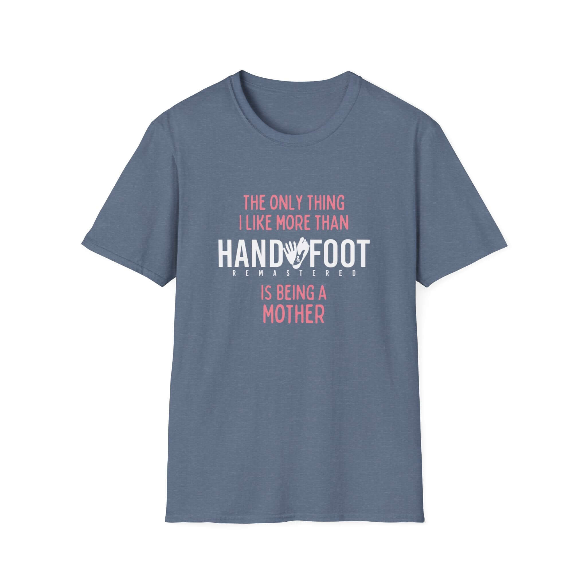 Blue 'Being a Mother' Softstyle T-Shirt with text 'The Only Thing I Like More Than Hand and Foot Is Being a Mother' in pink and white.