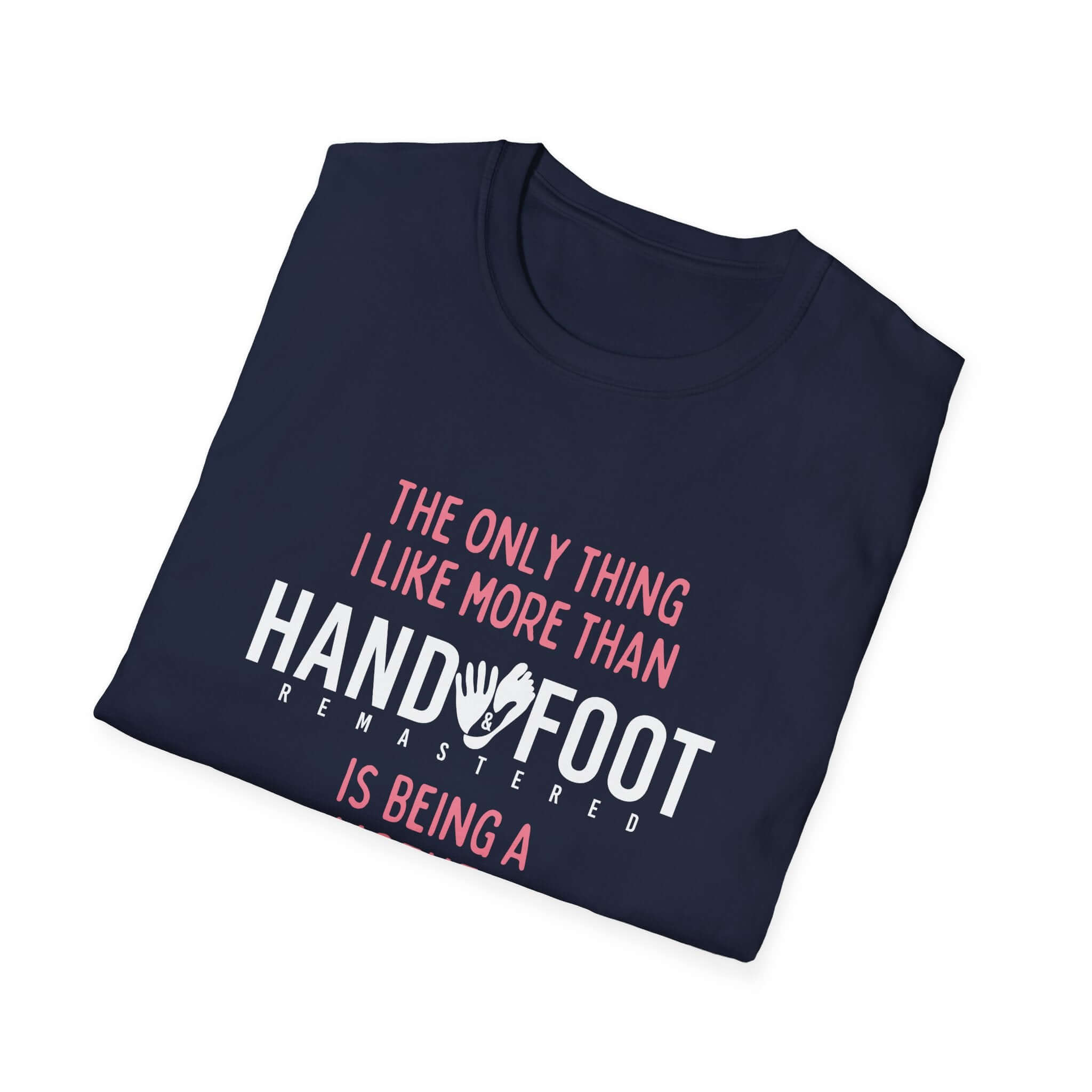 Navy blue T-shirt with 'The only thing I like more than hand/foot remastered is being a' printed in white and pink text.
